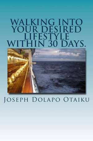 Walking Into Your Desired Lifestyle Within 30 Days. de MR Joseph Dolapo Otaiku