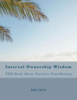 Interval Ownership Wisdom the Book about Vacation Timesharing de John Calvin