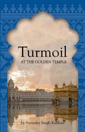 Turmoil at the Golden Temple de MR Surinder Singh Kahlon