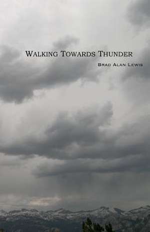 Walking Towards Thunder de Brad Alan Lewis