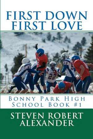 First Down, First Love de Steven Robert Alexander