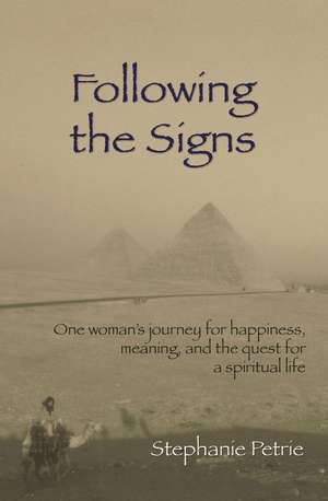 Following the Signs: One Woman's Journey for Happiness, Meaning, and the Quest for a Spiritual Life de Stephanie Petrie