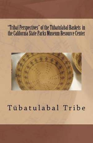 Tribal Perspectives of the Tubatulabal Baskets in the California State Parks Museum Resource Center de Dr Donna Miranda-Begay