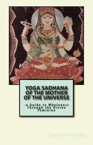 Yoga Sadhana of the Mother of the Universe de Darshan Baba