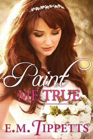 Paint Me True de E. M. Tippetts