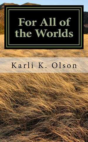 For All of the Worlds de Karli K. Olson