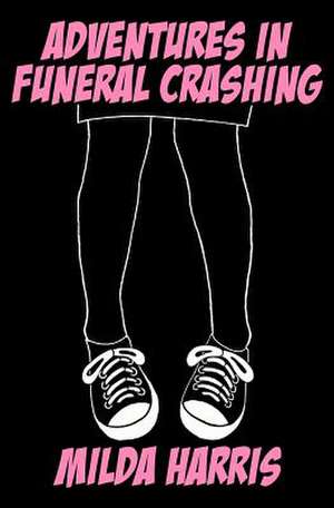 Adventures in Funeral Crashing de Milda Harris