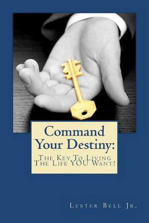 Command Your Destiny de Lester W. Bell Jr