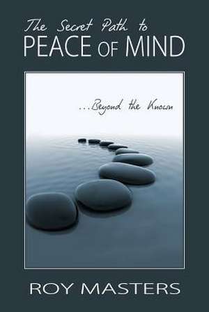 The Secret Path to Peace of Mind de Roy Masters