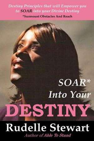 Soar Into Your Destiny de Rudelle W. Stewart
