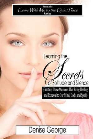 Learning the Secrets of Solitude and Silence de Denise George