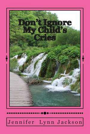 Don't Ignore My Child's Cries de Jennifer Lynn Jackson