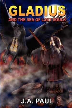 Gladius and the Sea of Lost Souls de J. A. Paul