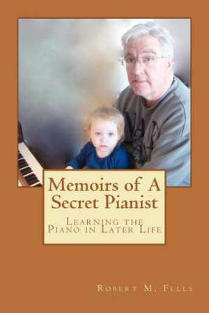 Memoirs of a Secret Pianist de Robert M. Fells