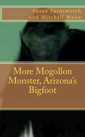 More Mogollon Monster, Arizona's Bigfoot de Susan Farnsworth