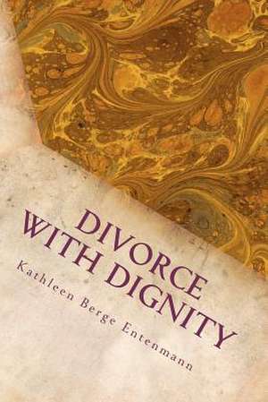 Divorce with Dignity de Kathleen Berge Entenmann