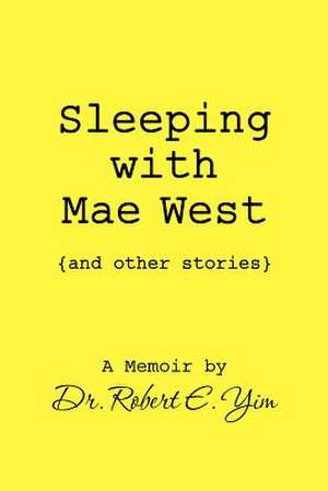 Sleeping with Mae West and Other Stories de Robert E. Yim