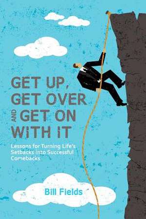 Get Up, Get Over and Get on with It de Bill Fields