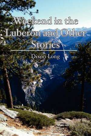 Weekend in the Luberon and Other Stories de Dixon Long