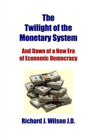 The Twilight of the Monetary System de Richard J. Wilson J. D.