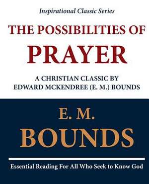 The Possibilities of Prayer de Edward M. Bounds