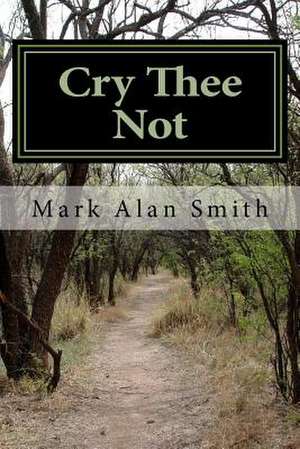 Cry Thee Not de Mark Alan Smith