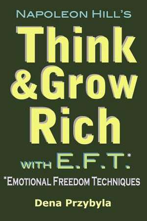 Think and Grow Rich with Eft (Emotional Freedom Techniques) de Dena A. Przybyla