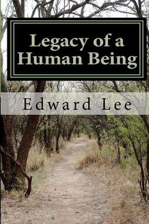 Legacy of a Human Being de Edward Lee