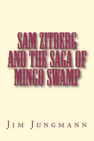 Sam Zitberg and the Saga of Mingo Swamp de MR Jim Jungmann