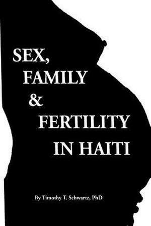 Sex, Family & Fertility in Haiti de Timothy T. Schwartz Ph. D.