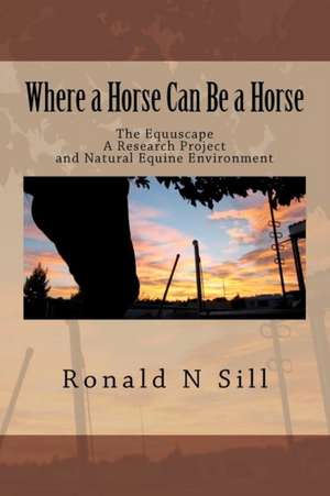 Where a Horse Can Be a Horse de Ronald N. Sill