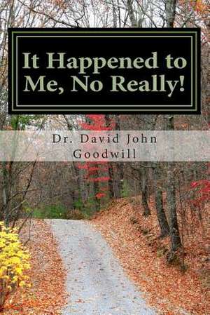 It Happened to Me, No Really! de Dr David John Goodwill