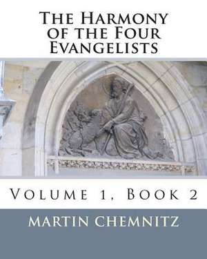 The Harmony of the Four Evangelists de Martin Chemnitz