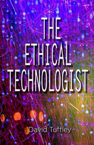 The Ethical Technologist de Tuffley, Dr David