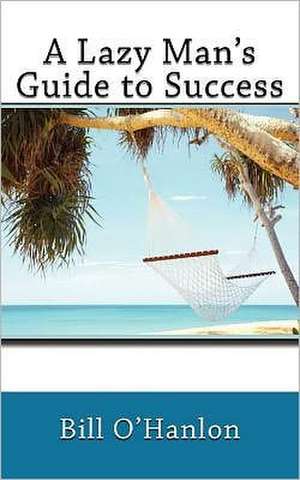 A Lazy Man's Guide to Success de Bill O'Hanlon