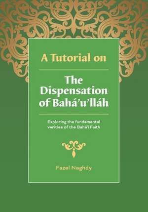 A Tutorial on the Dispensation of Baha'u'llah de Fazel Naghdy