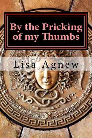 By the Pricking of My Thumbs de Lisa Agnew