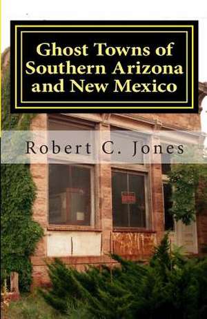 Ghost Towns of Southern Arizona and New Mexico de Robert C. Jones