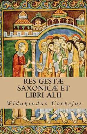 Res Gestae Saxonicae Et Libri Alii de Widukindus Corbejus