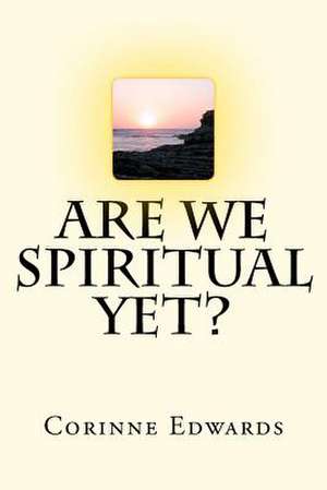 Are We Spiritual Yet? de Corinne Edwards