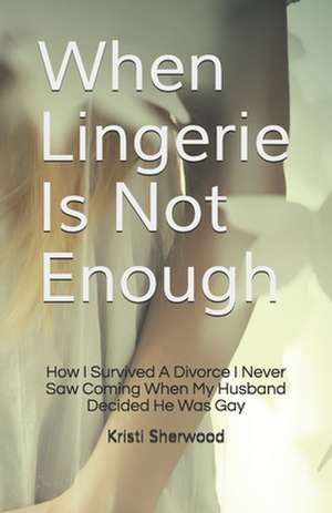 When Lingerie Is Not Enough de Kristi Sherwood