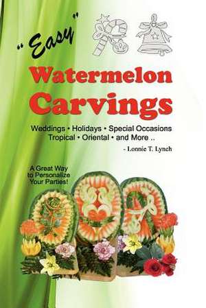 Easy Watermelon Carvings de Lonnie T. Lynch