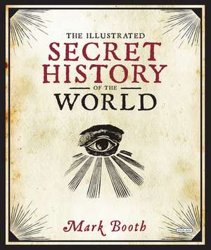 The Illustrated Secret History of the World de Mark Booth