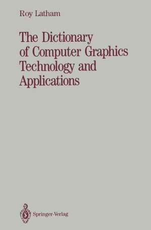 The Dictionary of Computer Graphics Technology and Applications de Roy Latham