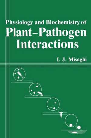 Physiology and Biochemistry of Plant-Pathogen Interactions de I. J. Misaghi