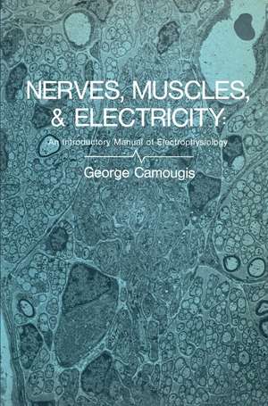 Nerves, Muscles, and Electricity: An Introductory Manual of Electrophysiology de George Camougis