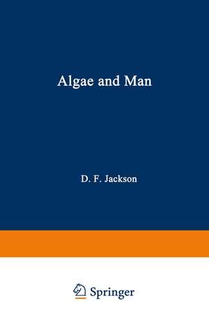 Algae and Man: Based on lectures presented at the NATO Advanced Study Institute July 22 – August 11, 1962 Louisville, Kentucky de Daniel F. Jackson