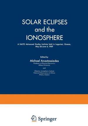 Solar Eclipses and the Ionosphere: A NATO Advanced Studies Institute held in Lagonissi, Greece, May 26–June 4, 1969 de M. A. Anastassiades