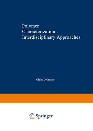 Polymer Characterization Interdisciplinary Approaches: Proceedings of the Symposium on Interdisciplinary Approaches to the Characterization of Polymers at the Meeting of the American Chemical Society in Chicago in September 1970 de Clara D. Craver