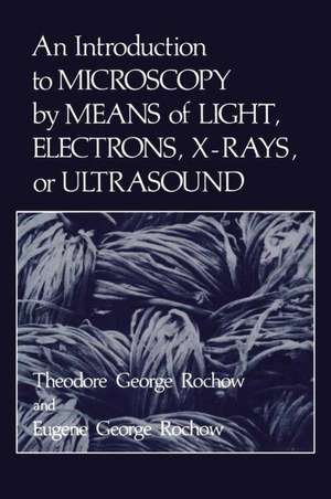 An Introduction to Microscopy by Means of Light, Electrons, X-Rays, or Ultrasound de Eugene Rochow